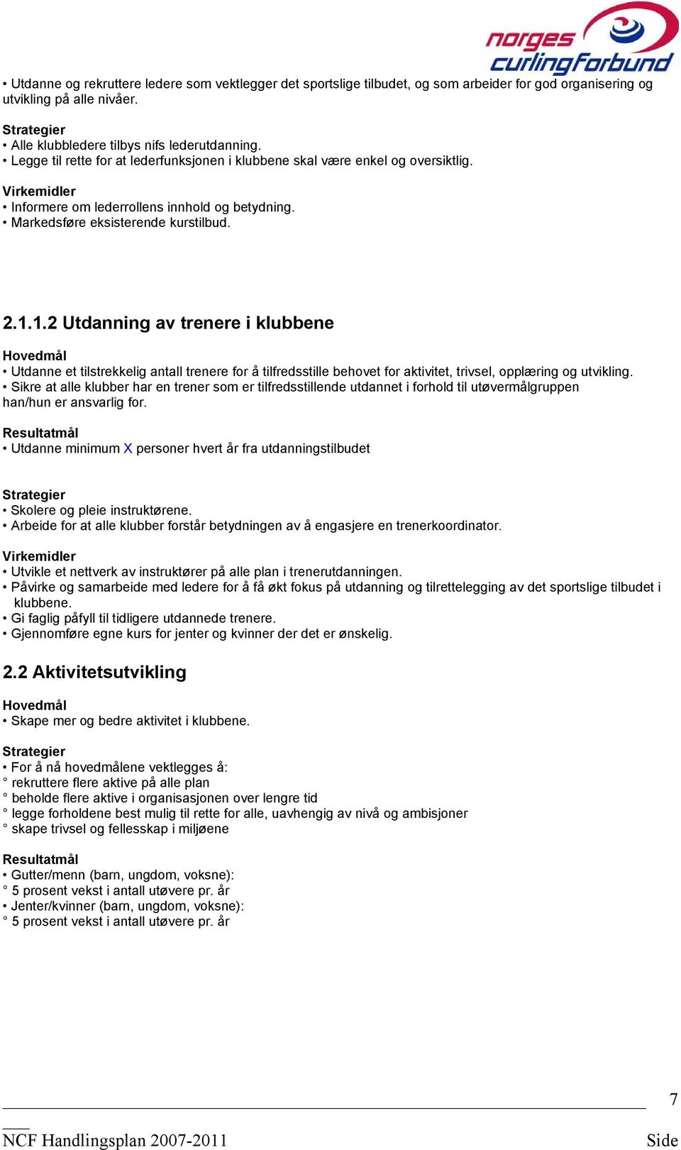 1.2 Utdanning av trenere i klubbene Utdanne et tilstrekkelig antall trenere for å tilfredsstille behovet for aktivitet, trivsel, opplæring og utvikling.