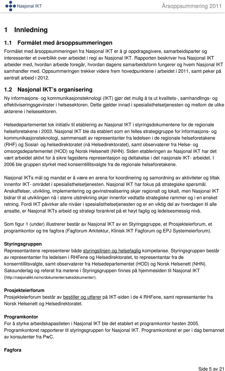 Rapporten beskriver hva Nasjonal IKT arbeider med, hvordan arbeide foregår, hvordan dagens samarbeidsform fungerer og hvem Nasjonal IKT samhandler med.