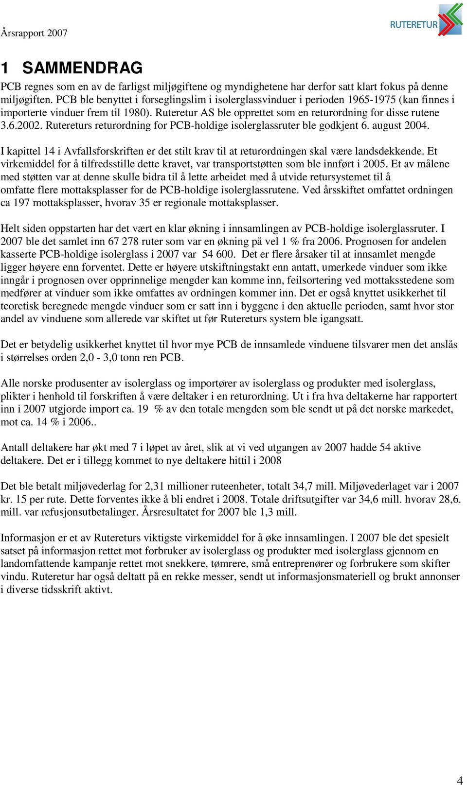 Rutereturs returordning for PCB-holdige isolerglassruter ble godkjent 6. august 2004. I kapittel 14 i Avfallsforskriften er det stilt krav til at returordningen skal være landsdekkende.