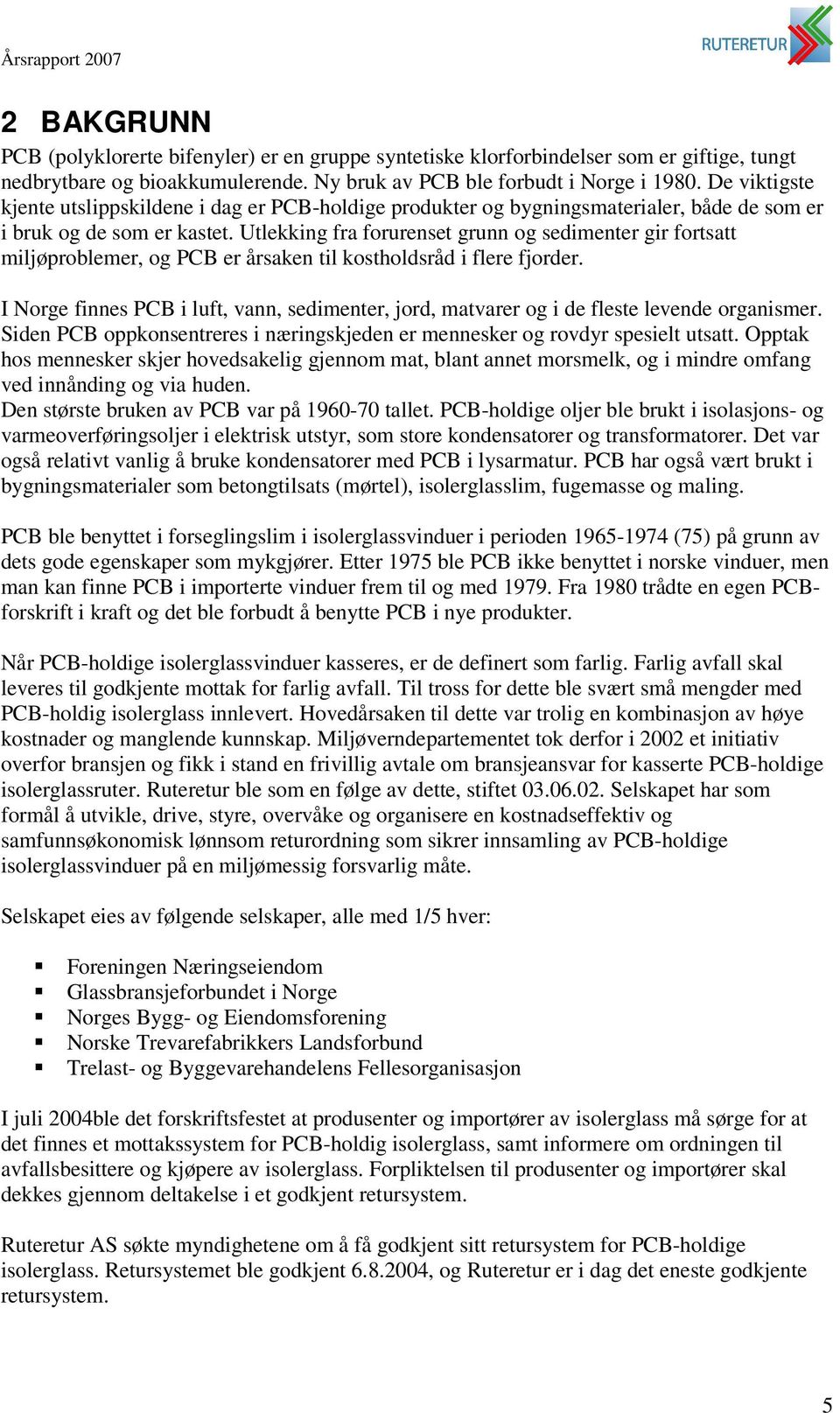 Utlekking fra forurenset grunn og sedimenter gir fortsatt miljøproblemer, og PCB er årsaken til kostholdsråd i flere fjorder.