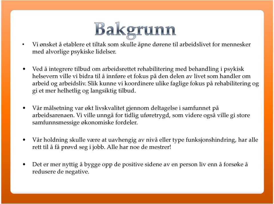 Slik kunne vi koordinere ulike faglige fokus på rehabilitering og gi et mer helhetlig og langsiktig tilbud. Vår målsetning var økt livskvalitet gjennom deltagelse i samfunnet på arbeidsarenaen.