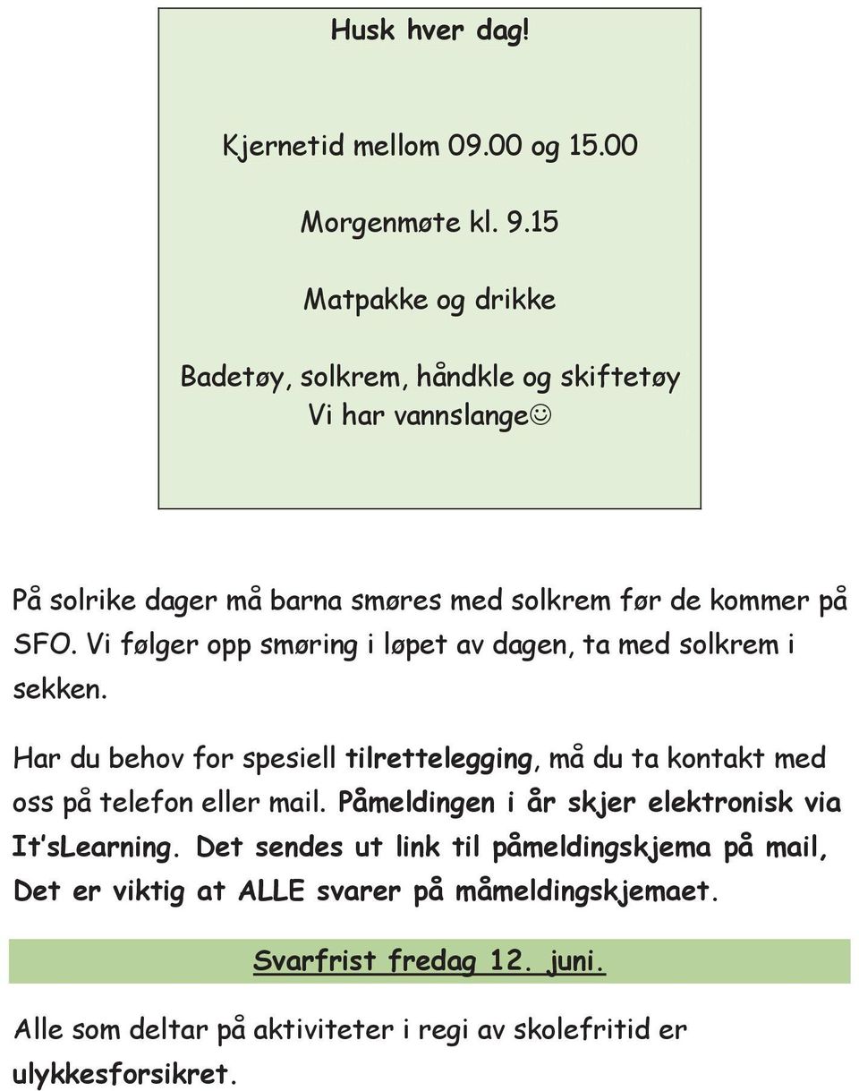 Vi følger opp smøring i løpet av dagen, ta med solkrem i sekken. Har du behov for spesiell tilrettelegging, må du ta kontakt med oss på telefon eller mail.