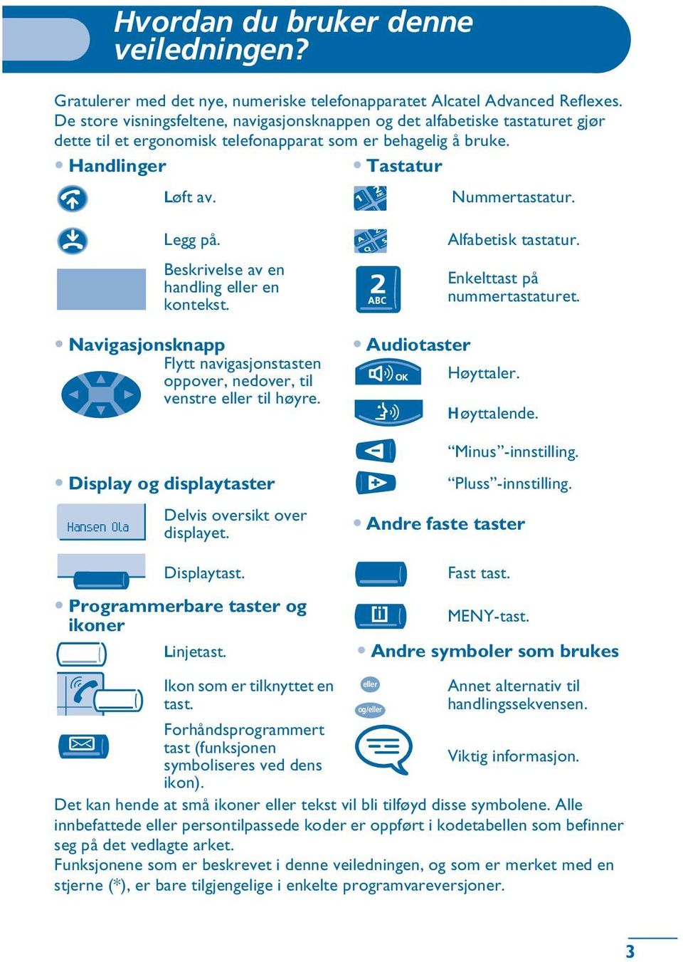 Beskrivelse av en handling en kontekst. Navigasjonsknapp Flytt navigasjonstasten oppover, nedover, til venstre til høyre. Display og displaytaster Hansen Ola Delvis oversikt over displayet.