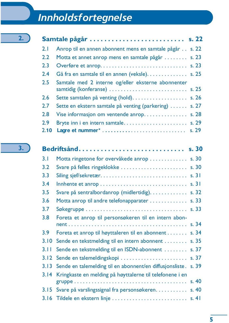 .................. s. 26 2.7 Sette en ekstern samtale på venting (parkering)...... s. 27 2.8 Vise informasjon om ventende anrop............... s. 28 2.9 Bryte inn i en intern samtale...................... s. 29 2.