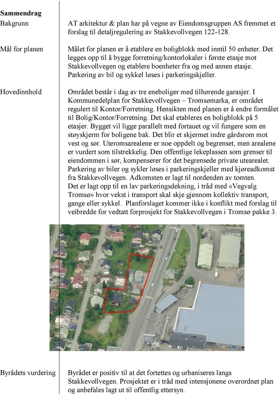 Det legges opp til å bygge forretning/kontorlokaler i første etasje mot Stakkevollvegen og etablere boenheter fra og med annen etasje. Parkering av bil og sykkel løses i parkeringskjeller.