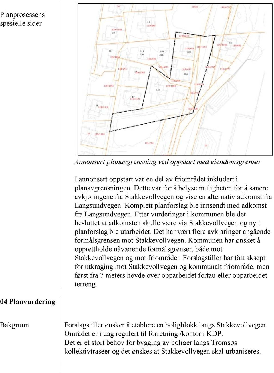 Etter vurderinger i kommunen ble det besluttet at adkomsten skulle være via Stakkevollvegen og nytt planforslag ble utarbeidet.