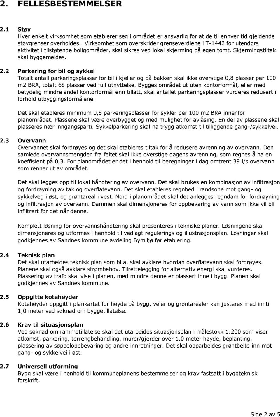 2 Parkering for bil og sykkel Totalt antall parkeringsplasser for bil i kjeller og på bakken skal ikke overstige 0,8 plasser per 100 m2 BRA, totalt 68 plasser ved full utnyttelse.