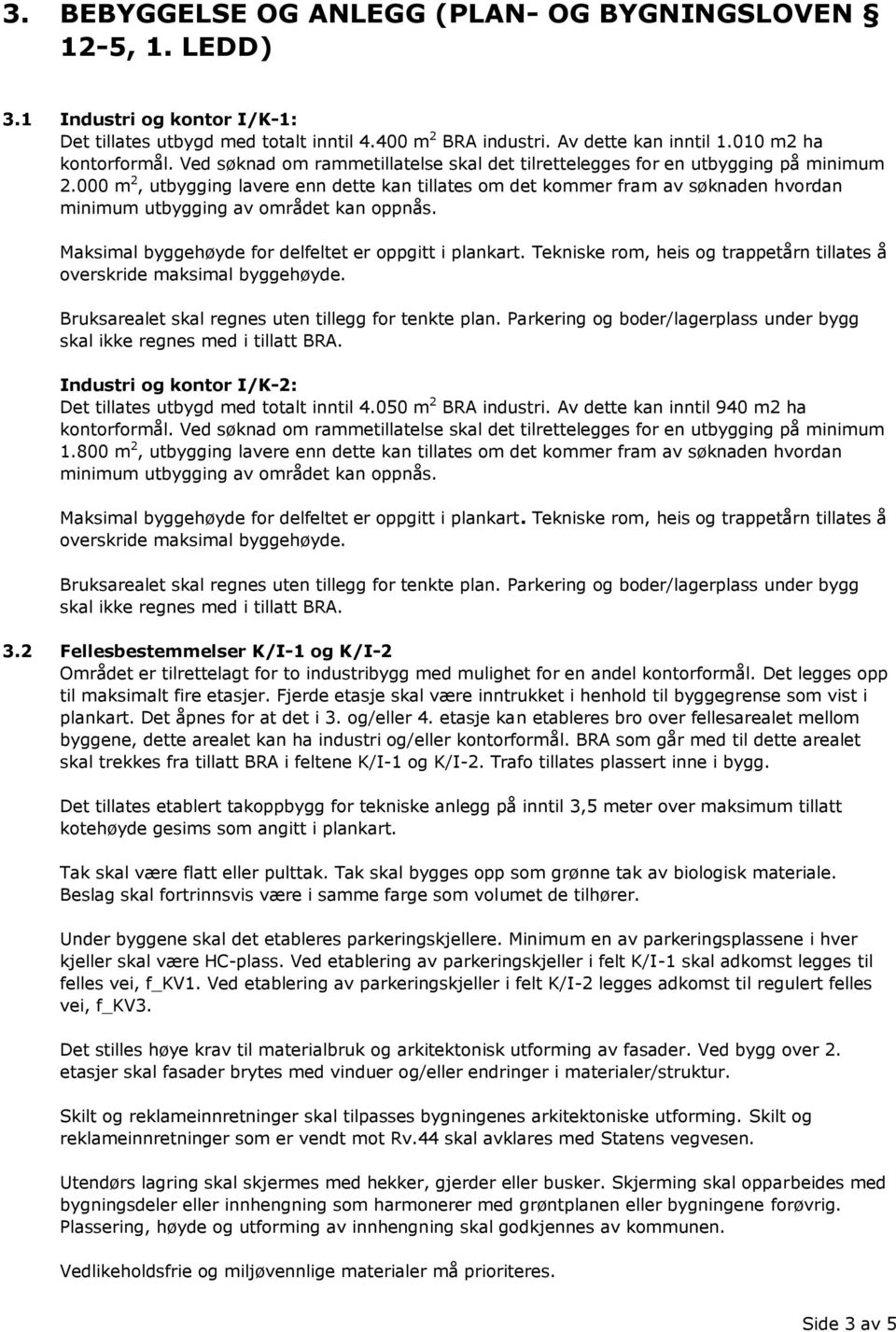 000 m 2, utbygging lavere enn dette kan tillates om det kommer fram av søknaden hvordan minimum utbygging av området kan oppnås. Maksimal byggehøyde for delfeltet er oppgitt i plankart.