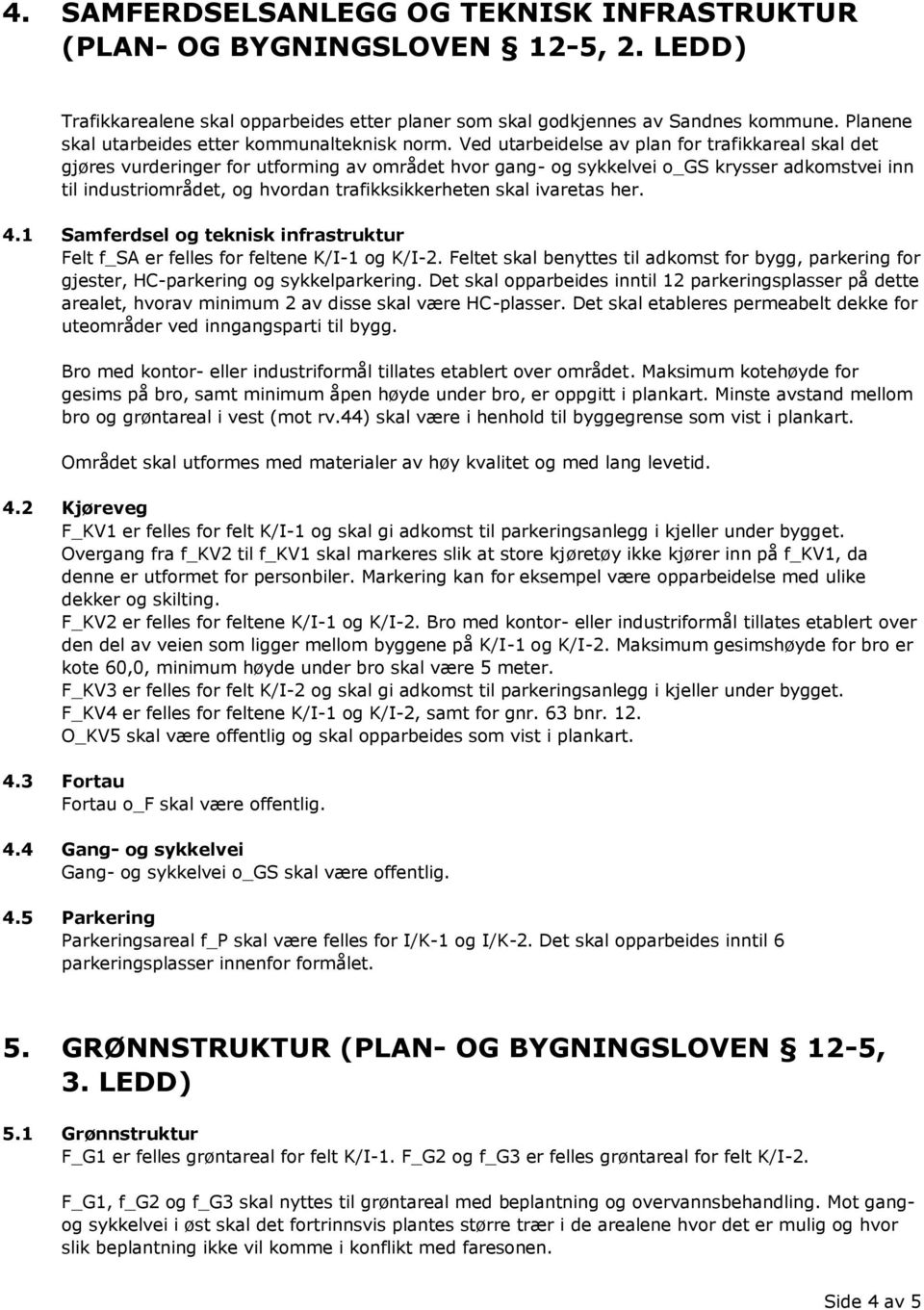 Ved utarbeidelse av plan for trafikkareal skal det gjøres vurderinger for utforming av området hvor gang- og sykkelvei o_gs krysser adkomstvei inn til industriområdet, og hvordan trafikksikkerheten