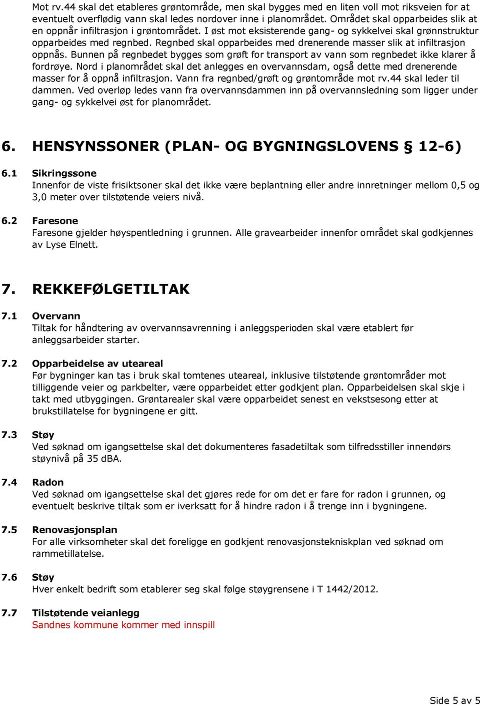 Regnbed skal opparbeides med drenerende masser slik at infiltrasjon oppnås. Bunnen på regnbedet bygges som grøft for transport av vann som regnbedet ikke klarer å fordrøye.