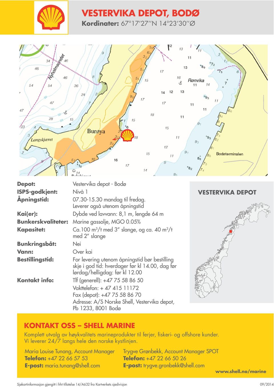 3 /t med 3 slange, og ca. 40 m 3 /t med 2 slange 0.1 nm Over kai Kontakt info: Tlf (generell): +47 75 58 86 50 http://www.norgeskart.no/?