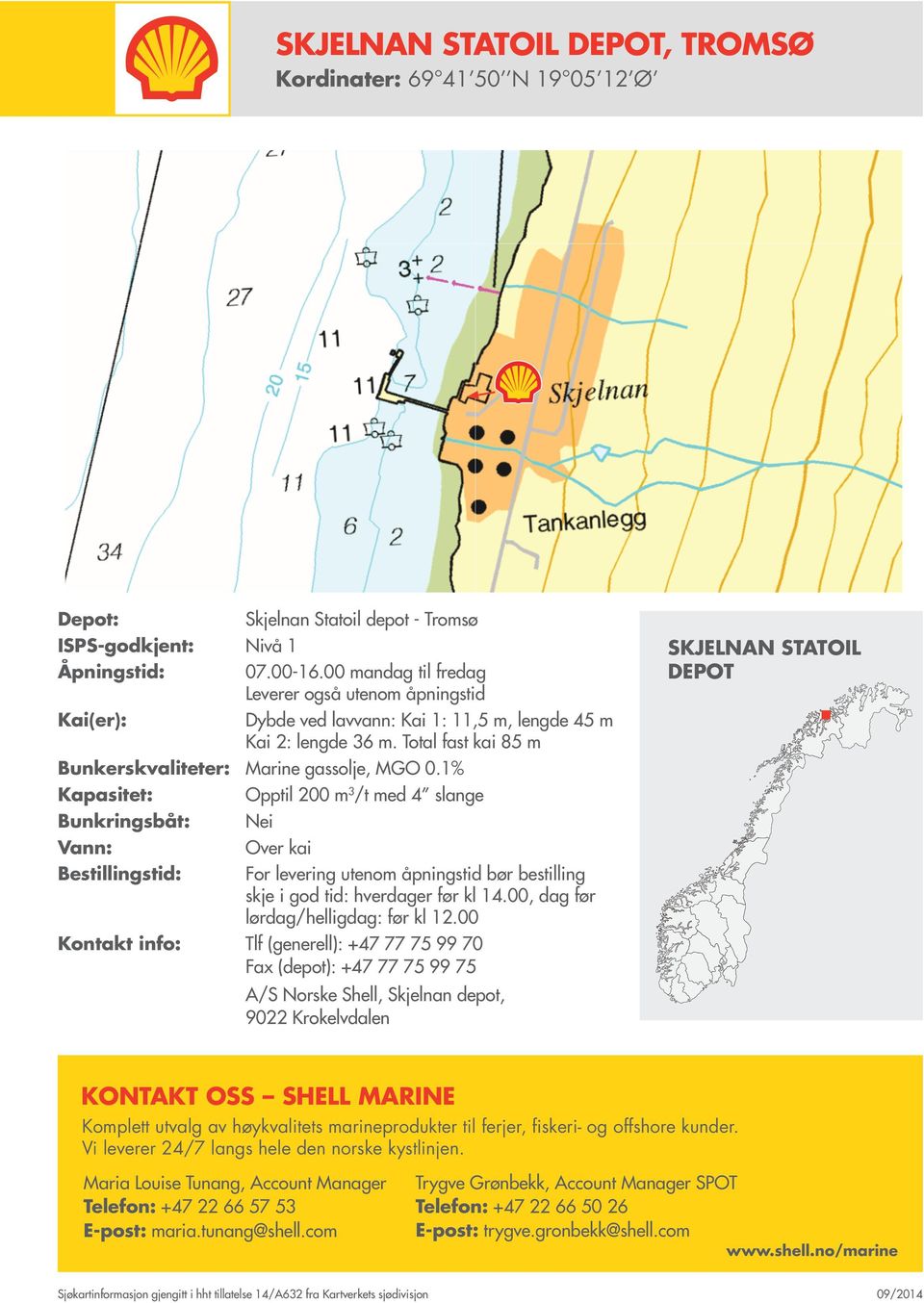 Total fast kai 85 m Bunkerskvaliteter: Marine gassolje, MGO 0.1% Opptil 200 m 3 /t med 4 slange Over kai 0.