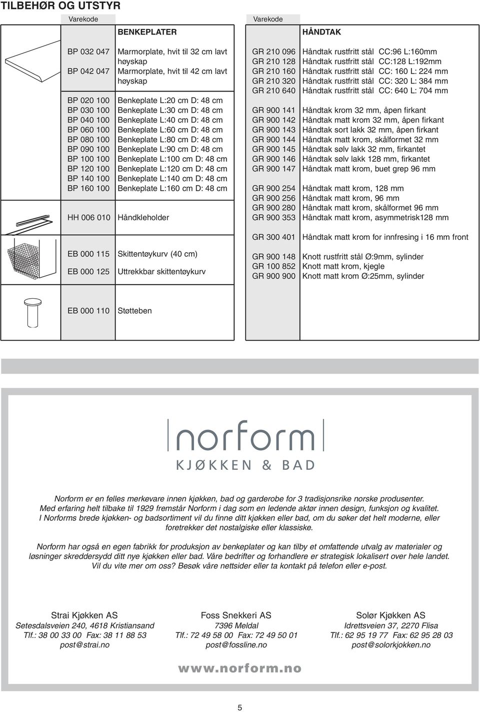 D: 48 cm Benkeplate L:90 cm D: 48 cm Benkeplate L:100 cm D: 48 cm Benkeplate L:120 cm D: 48 cm Benkeplate L:140 cm D: 48 cm Benkeplate L:160 cm D: 48 cm Håndkleholder GR 210 096 GR 210 128 GR 210 160