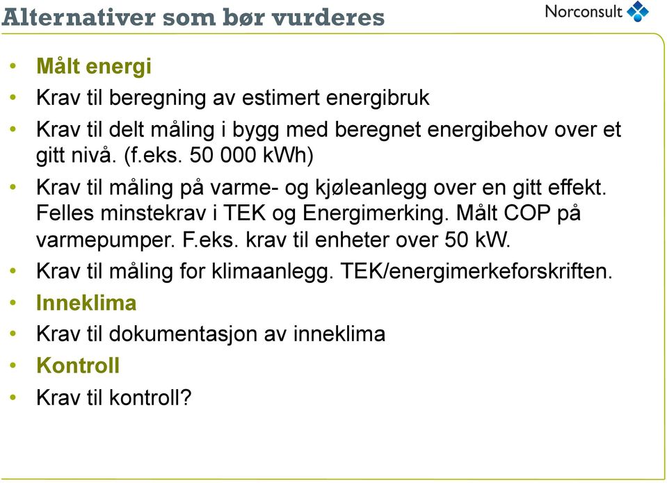 50 000 kwh) Krav til måling på varme- og kjøleanlegg over en gitt effekt. Felles minstekrav i TEK og Energimerking.