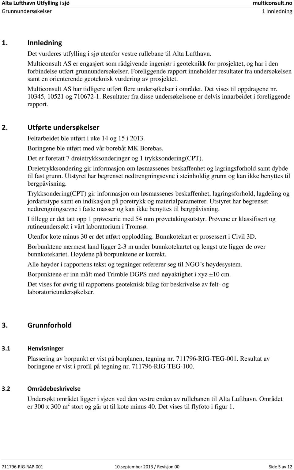 Foreliggende rapport inneholder resultater fra undersøkelsen samt en orienterende geoteknisk vurdering av prosjektet. Multiconsult AS har tidligere utført flere undersøkelser i området.