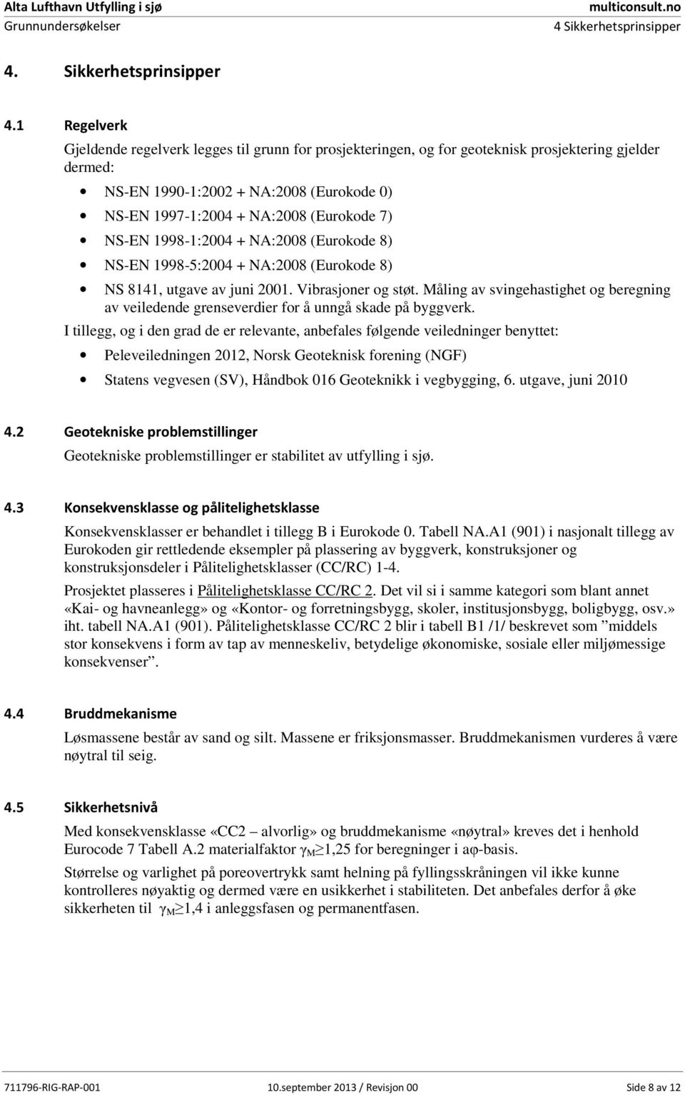 1 Regelverk Gjeldende regelverk legges til grunn for prosjekteringen, og for geoteknisk prosjektering gjelder dermed: NS-EN 199-1:22 + NA:28 (Eurokode ) NS-EN 1997-1:24 + NA:28 (Eurokode 7) NS-EN