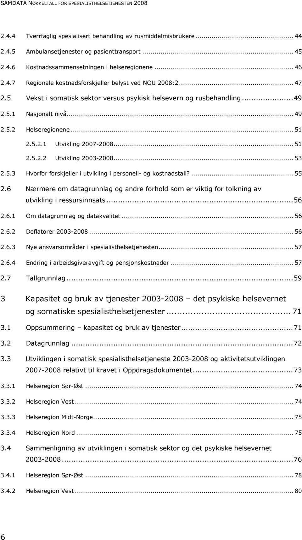 5.2.1 Utvikling 2007-2008... 51 2.5.2.2 Utvikling 2003-2008... 53 2.5.3 Hvorfor forskjeller i utvikling i personell- og kostnadstall?... 55 2.