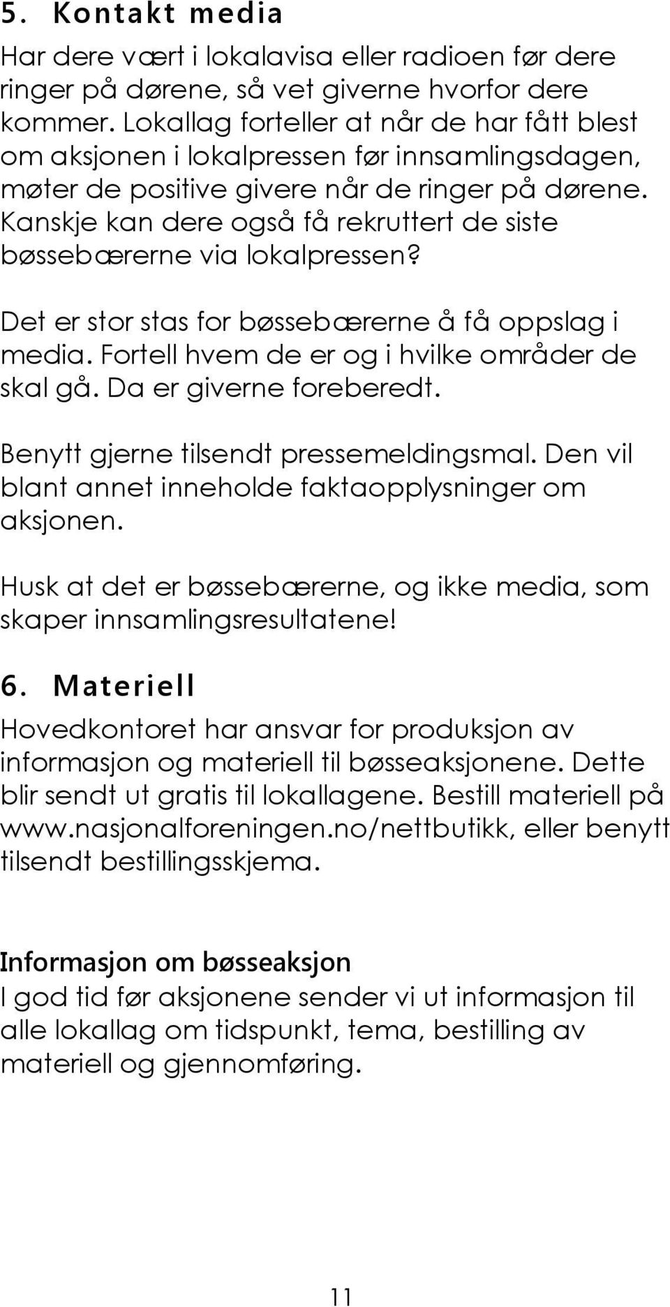 Kanskje kan dere også få rekruttert de siste bøssebærerne via lokalpressen? Det er stor stas for bøssebærerne å få oppslag i media. Fortell hvem de er og i hvilke områder de skal gå.