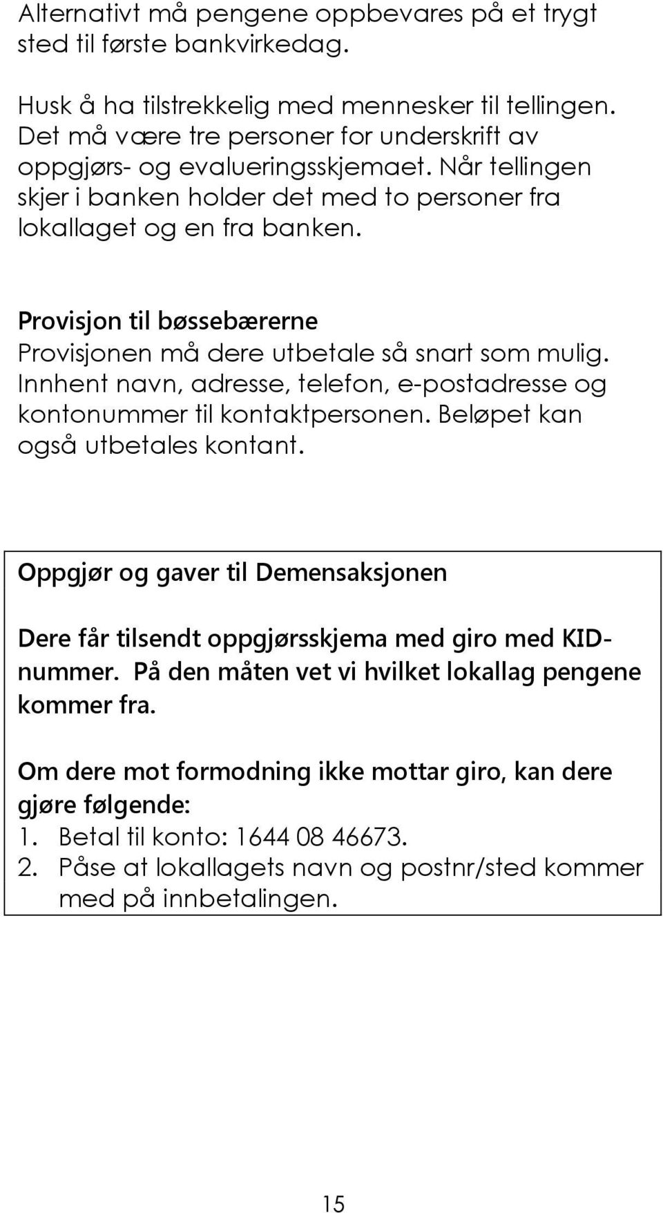 Provisjon til bøssebærerne Provisjonen må dere utbetale så snart som mulig. Innhent navn, adresse, telefon, e-postadresse og kontonummer til kontaktpersonen. Beløpet kan også utbetales kontant.