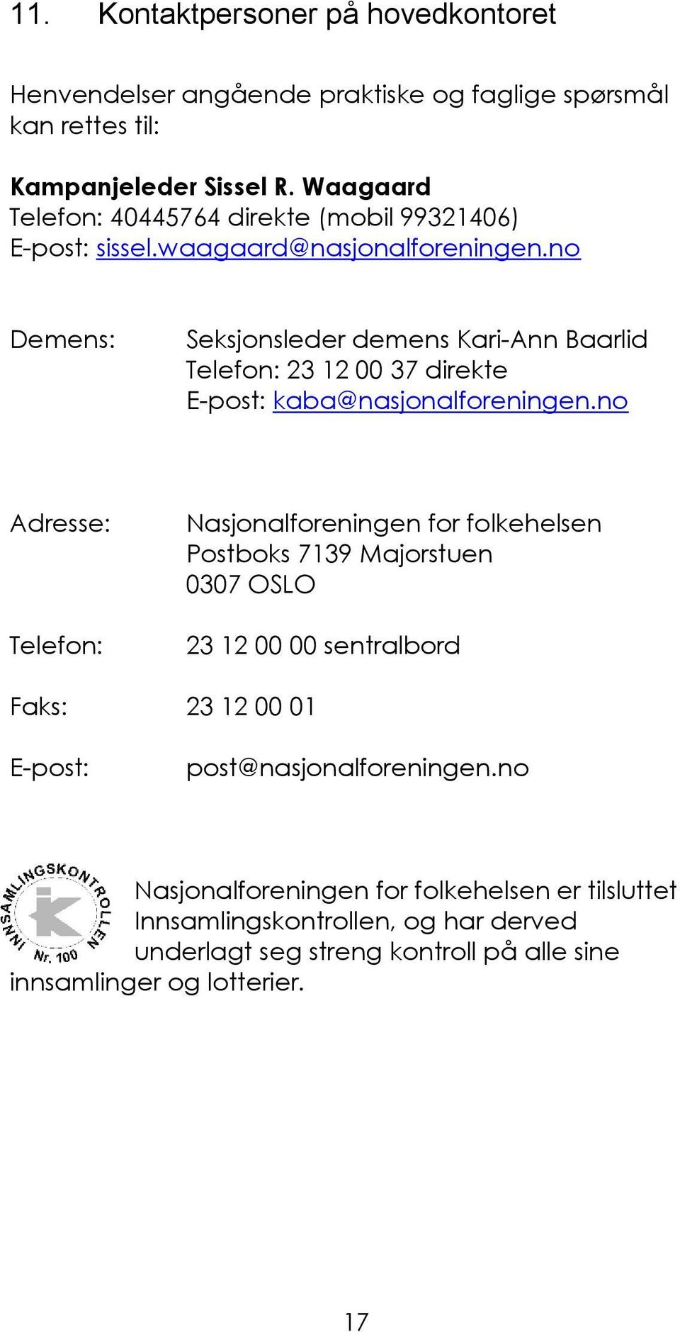 no Demens: Seksjonsleder demens Kari-Ann Baarlid Telefon: 23 12 00 37 direkte E-post: kaba@nasjonalforeningen.