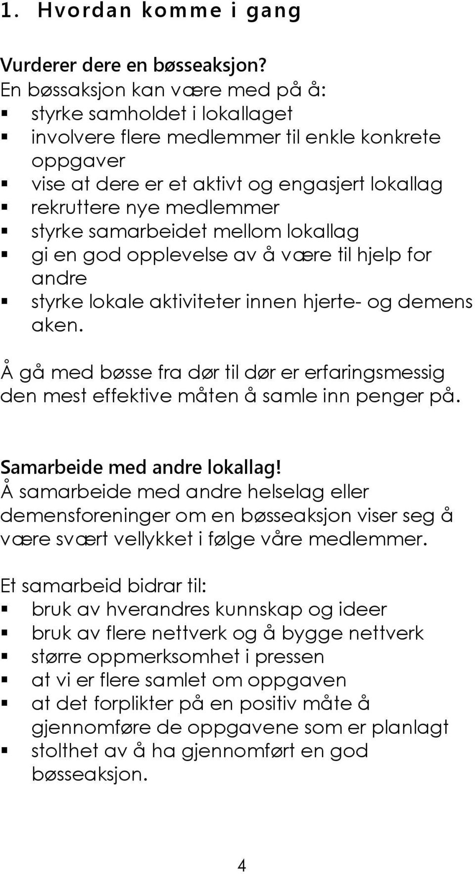 samarbeidet mellom lokallag gi en god opplevelse av å være til hjelp for andre styrke lokale aktiviteter innen hjerte- og demens aken.