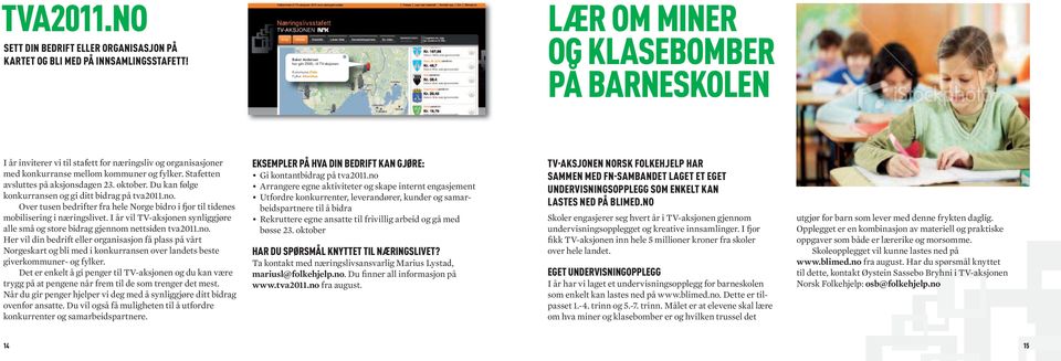 Stafetten avsluttes på aksjonsdagen 23. oktober. Du kan følge konkurr ansen og gi ditt bidrag på tva2011.no. Over tusen bedrifter fra hele Norge bidro i fjor til tidenes mobilisering i næringslivet.