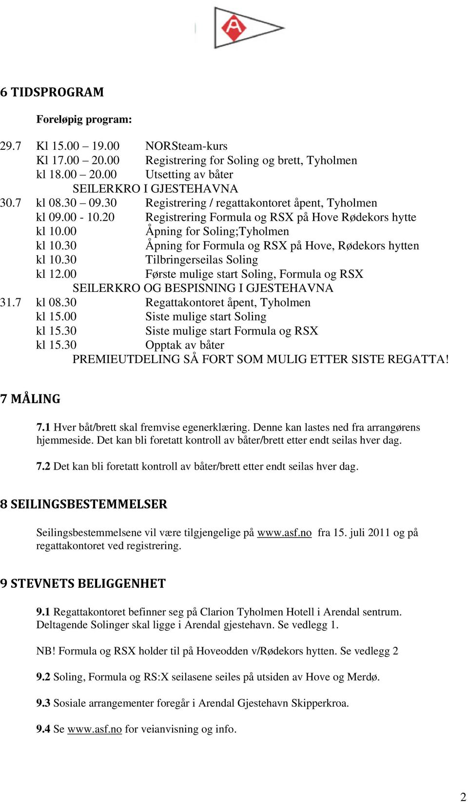 30 Åpning for Formula og RSX på Hove, Rødekors hytten kl 10.30 Tilbringerseilas Soling kl 12.00 Første mulige start Soling, Formula og RSX SEILERKRO OG BESPISNING I GJESTEHAVNA 31.7 kl 08.