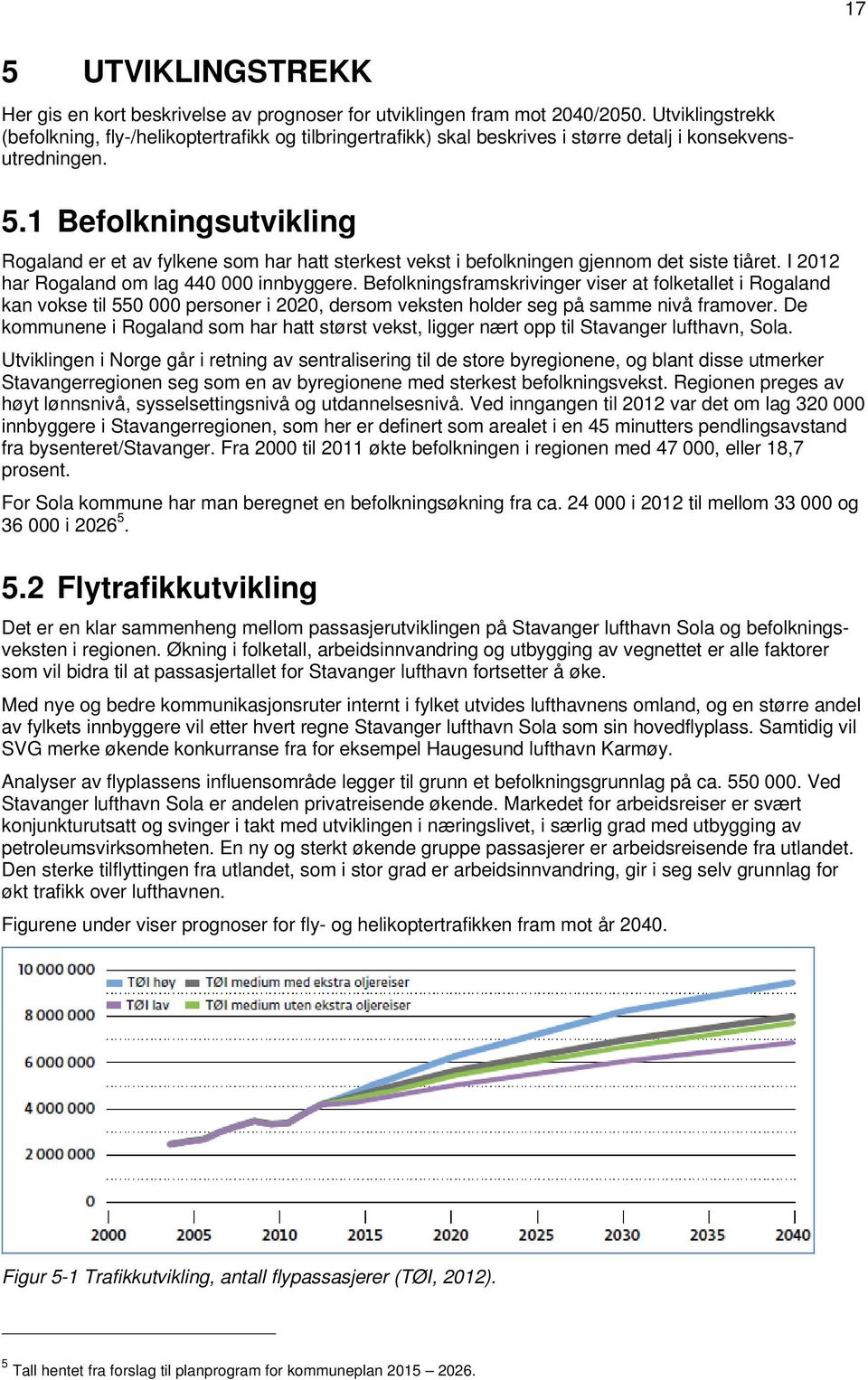 1 Befolkningsutvikling Rogaland er et av fylkene som har hatt sterkest vekst i befolkningen gjennom det siste tiåret. I 2012 har Rogaland om lag 440 000 innbyggere.