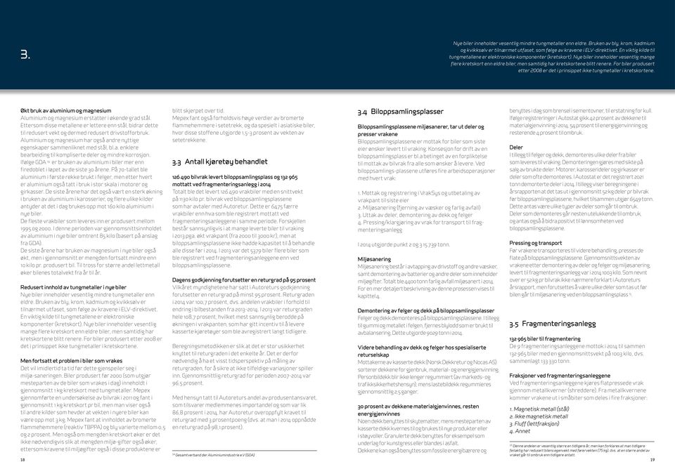 For biler produsert etter 2008 er det i prinsippet ikke tungmetaller i kretskortene. Økt bruk av aluminium og magnesium Aluminium og magnesium erstatter i økende grad stål.