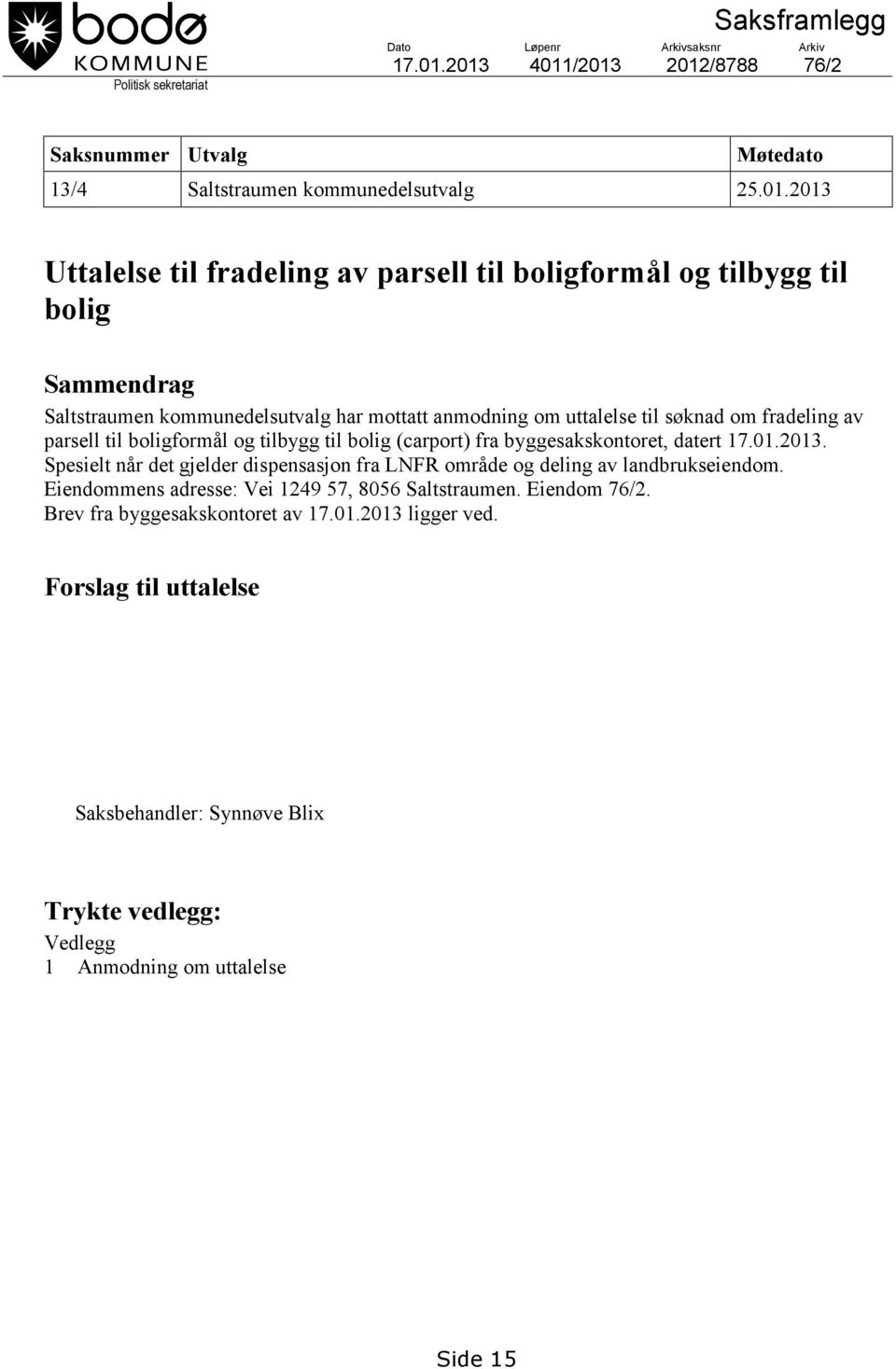 Saltstraumen kommunedelsutvalg har mottatt anmodning om uttalelse til søknad om fradeling av parsell til boligformål og tilbygg til bolig (carport) fra byggesakskontoret, datert 17.01.2013.