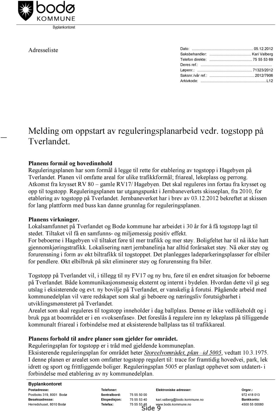 Planens formål og hovedinnhold Reguleringsplanen har som formål å legge til rette for etablering av togstopp i Hagebyen på Tverlandet.