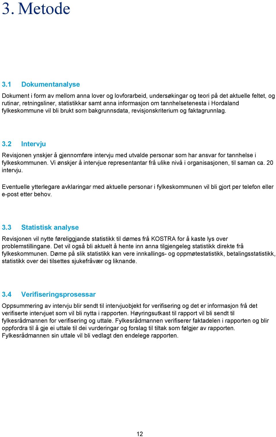 tannhelsetenesta i Hordaland fylkeskommune vil bli brukt som bakgrunnsdata, revisjonskriterium og faktagrunnlag. 3.