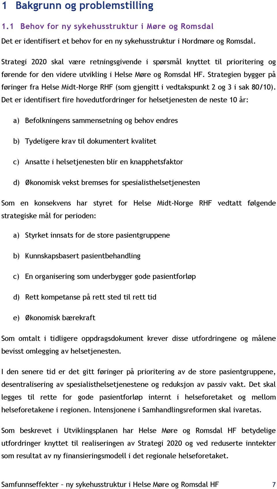 Strategien bygger på føringer fra Helse Midt-Norge RHF (som gjengitt i vedtakspunkt 2 og 3 i sak 80/10).