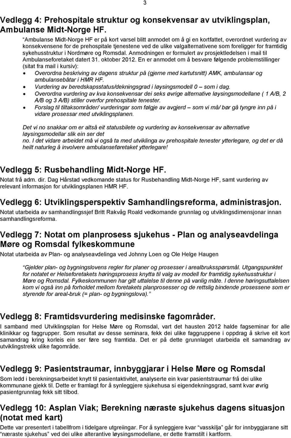 framtidig sykehusstruktur i Nordmøre og Romsdal. Anmodningen er formulert av prosjektledelsen i mail til Ambulanseforetaket datert 31. oktober 2012.