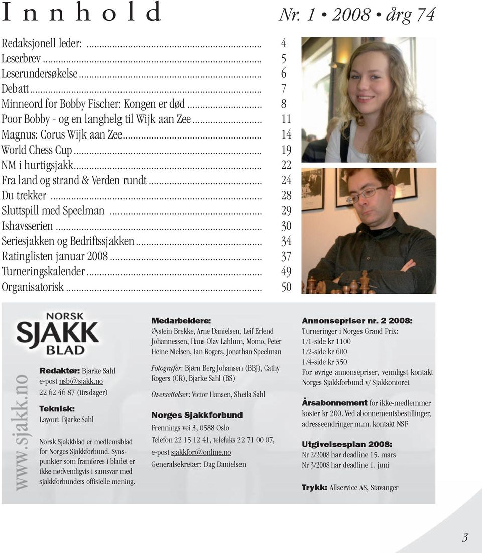 .. 30 Seriesjakken og Bedriftssjakken... 34 Ratinglisten januar 2008... 37 Turneringskalender... 49 Organisatorisk... 50 Redaktør: Bjarke Sahl e-post nsb@sjakk.