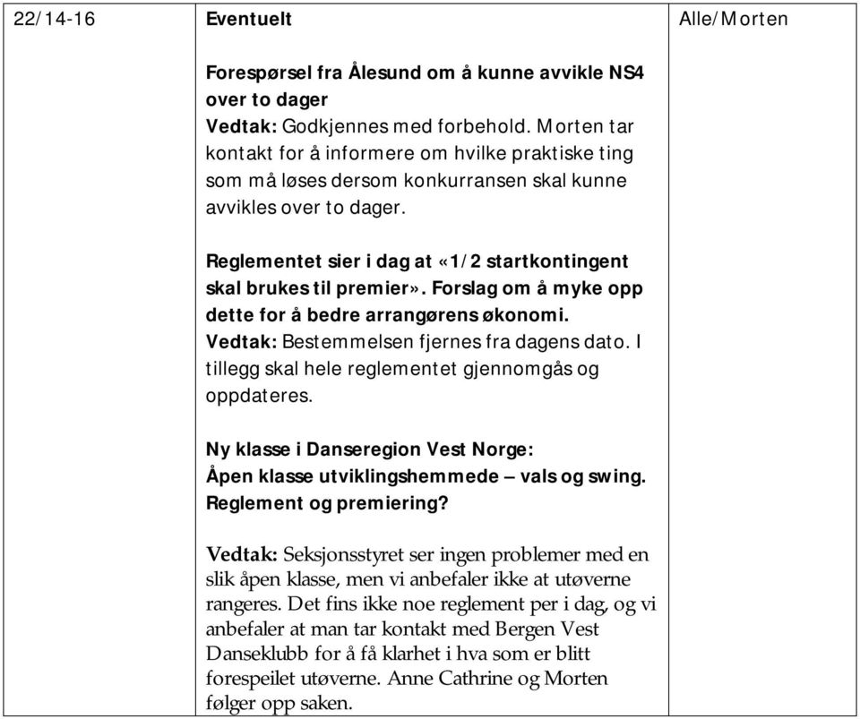 Forslag om å myke opp dette for å bedre arrangørens økonomi. Vedtak: Bestemmelsen fjernes fra dagens dato. I tillegg skal hele reglementet gjennomgås og oppdateres.