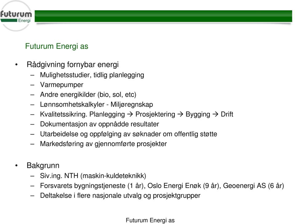 Planlegging Prosjektering Bygging Drift Dokumentasjon av oppnådde resultater Utarbeidelse og oppfølging av søknader om offentlig