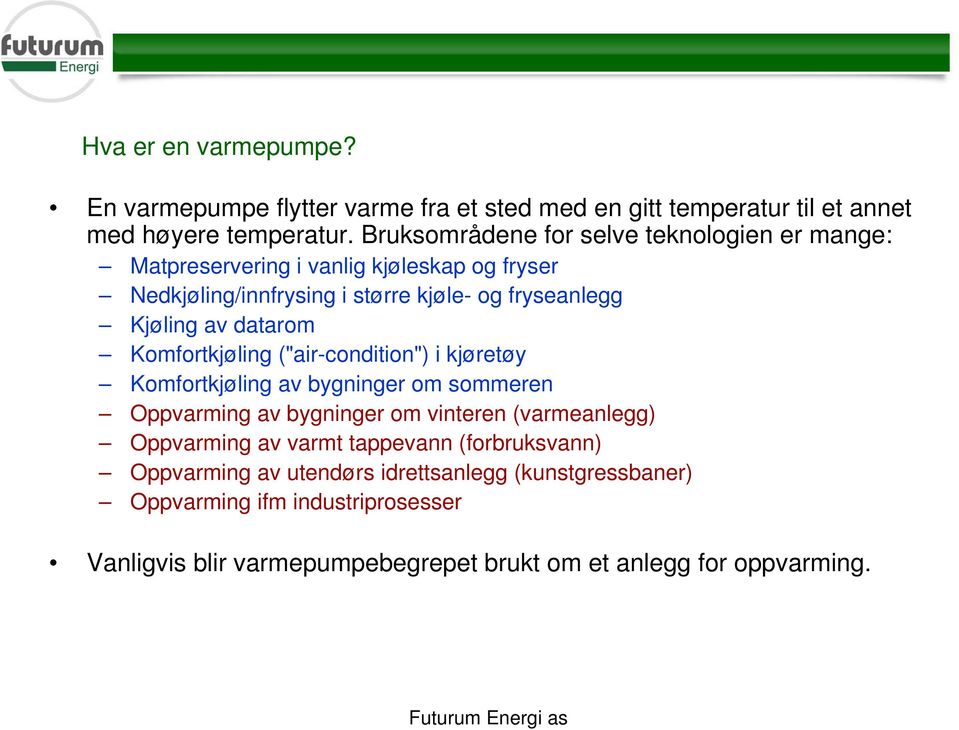 datarom Komfortkjøling ("air-condition") i kjøretøy Komfortkjøling av bygninger om sommeren Oppvarming av bygninger om vinteren (varmeanlegg) Oppvarming