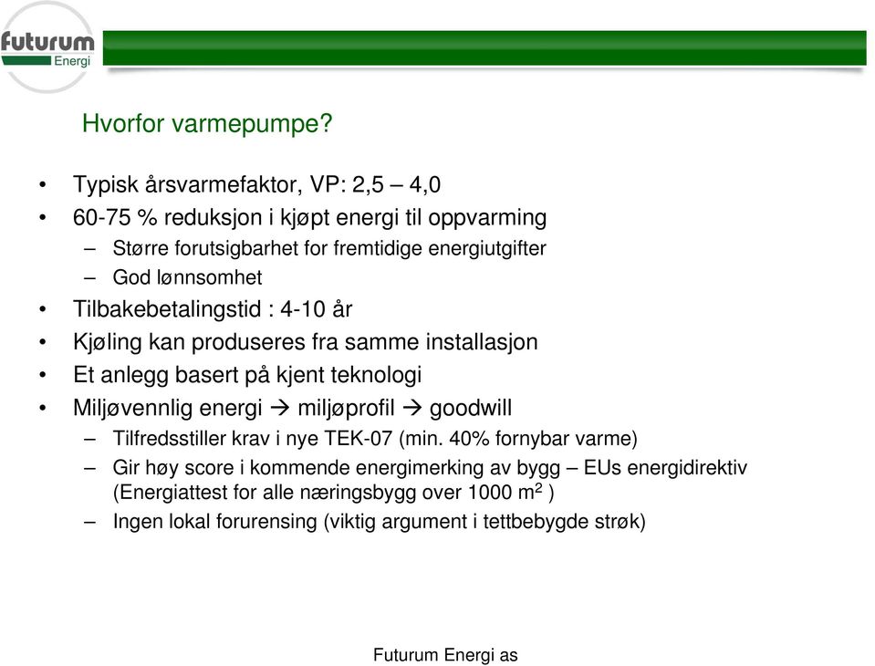 lønnsomhet Tilbakebetalingstid : 4-10 år Kjøling kan produseres fra samme installasjon Et anlegg basert på kjent teknologi Miljøvennlig