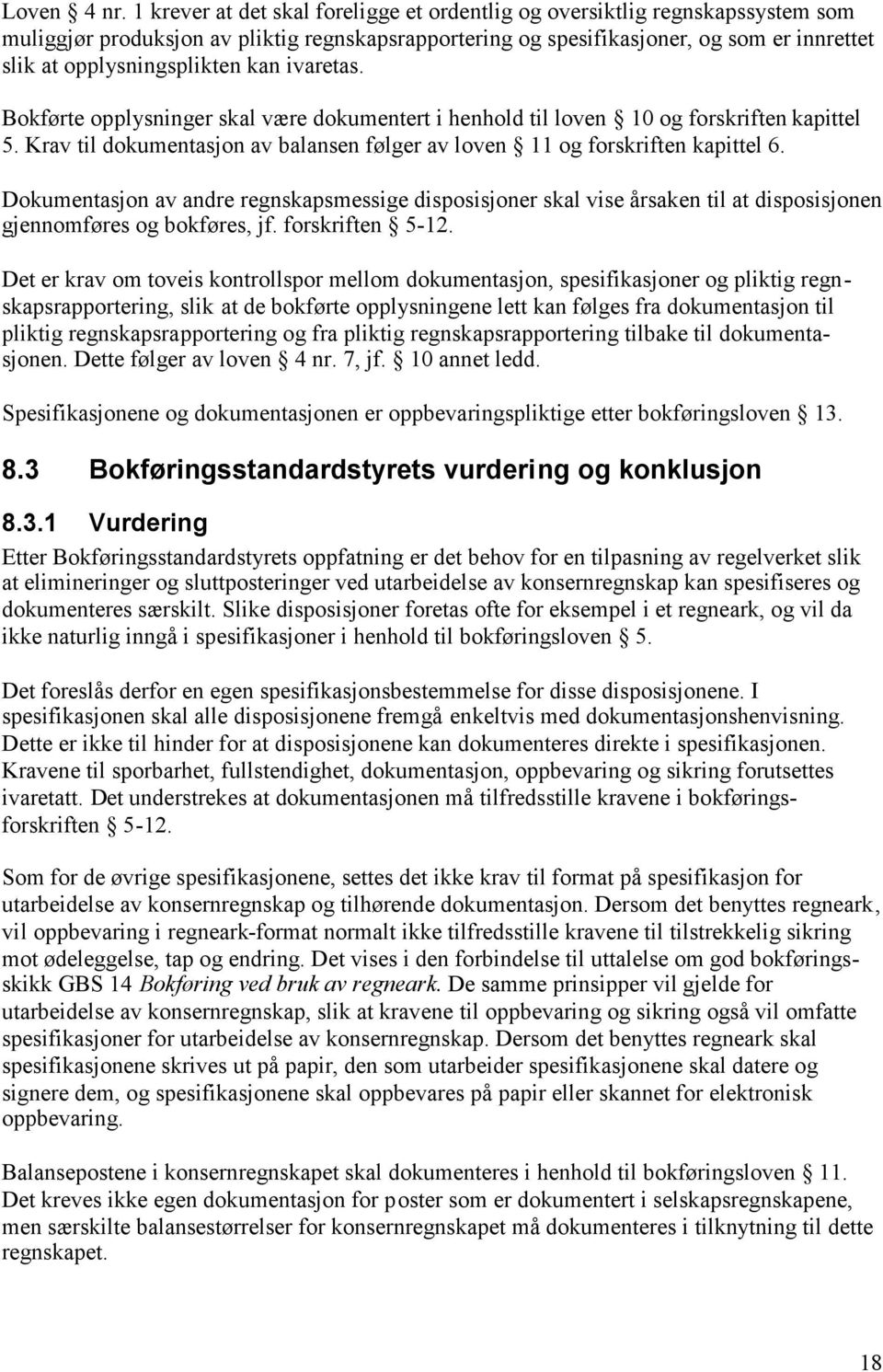 kan ivaretas. Bokførte opplysninger skal være dokumentert i henhold til loven 10 og forskriften kapittel 5. Krav til dokumentasjon av balansen følger av loven 11 og forskriften kapittel 6.