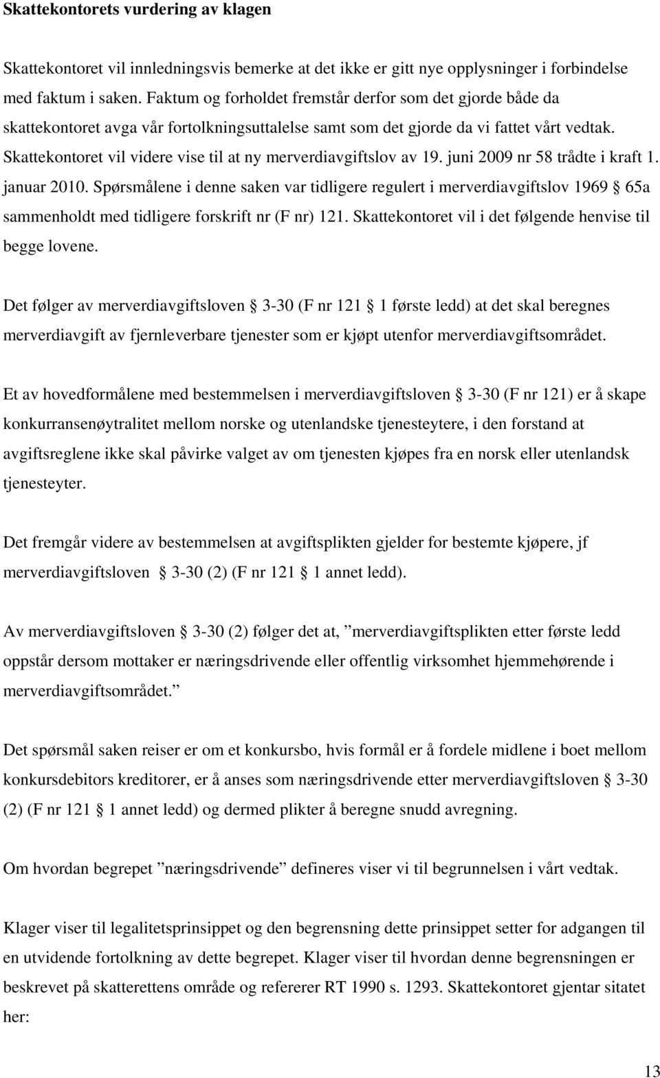 Skattekontoret vil videre vise til at ny merverdiavgiftslov av 19. juni 2009 nr 58 trådte i kraft 1. januar 2010.