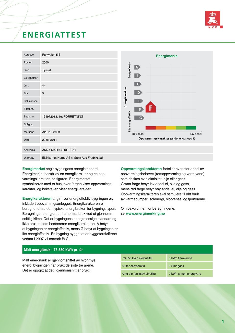 Energimerket består av en energikarakter og en opp- varmingskarakter, se figuren. Energimerket symboliseres med et hus, hvor fargen viser oppvarmingskarakter, og bokstaven viser energikarakter.