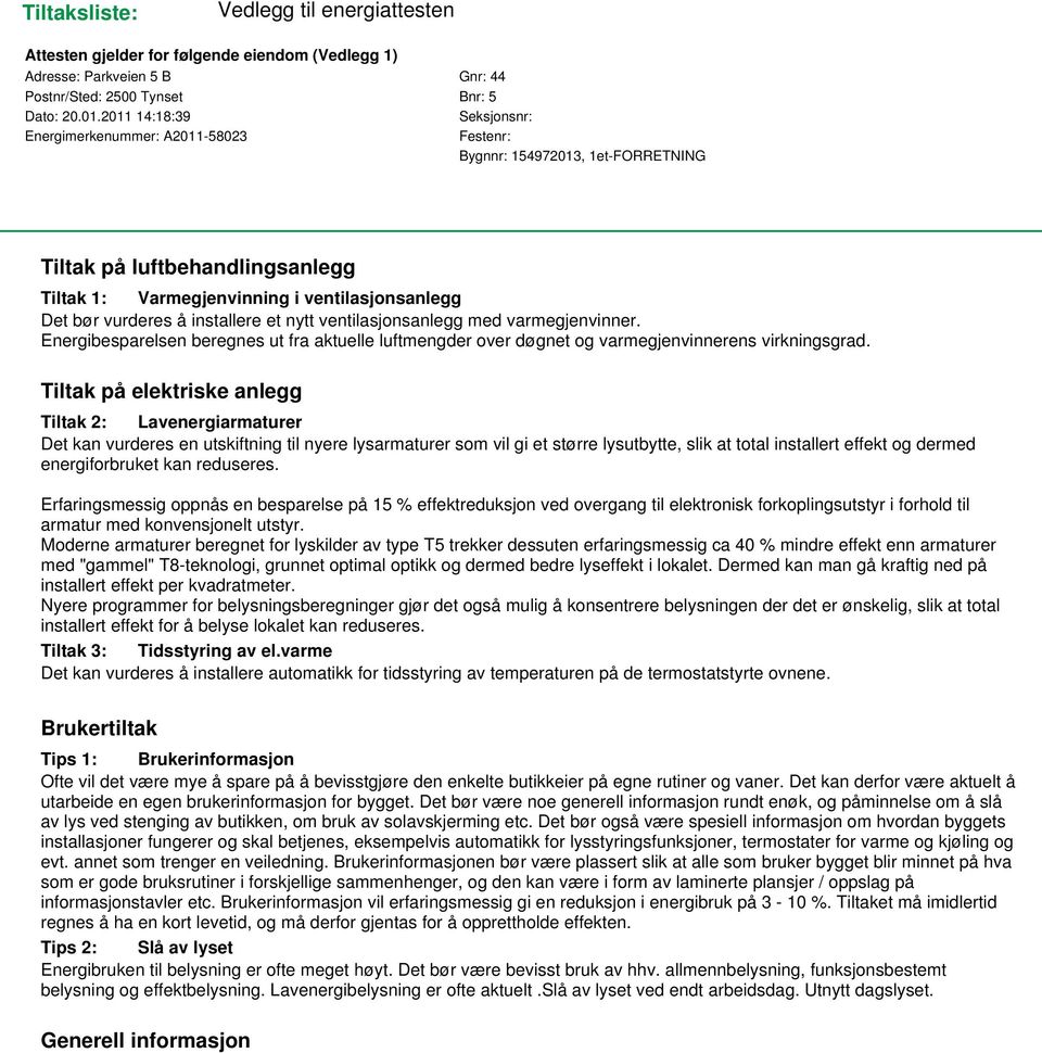 installere et nytt ventilasjonsanlegg med varmegjenvinner. Energibesparelsen beregnes ut fra aktuelle luftmengder over døgnet og varmegjenvinnerens virkningsgrad.