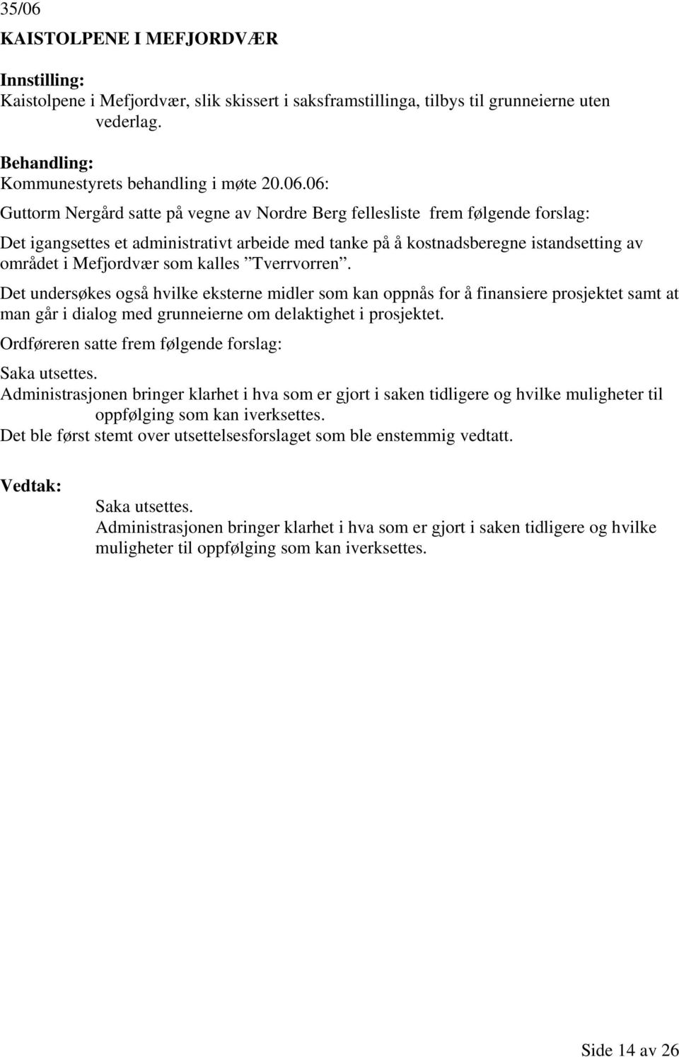 06: Guttorm Nergård satte på vegne av Nordre Berg fellesliste frem følgende forslag: Det igangsettes et administrativt arbeide med tanke på å kostnadsberegne istandsetting av området i Mefjordvær som