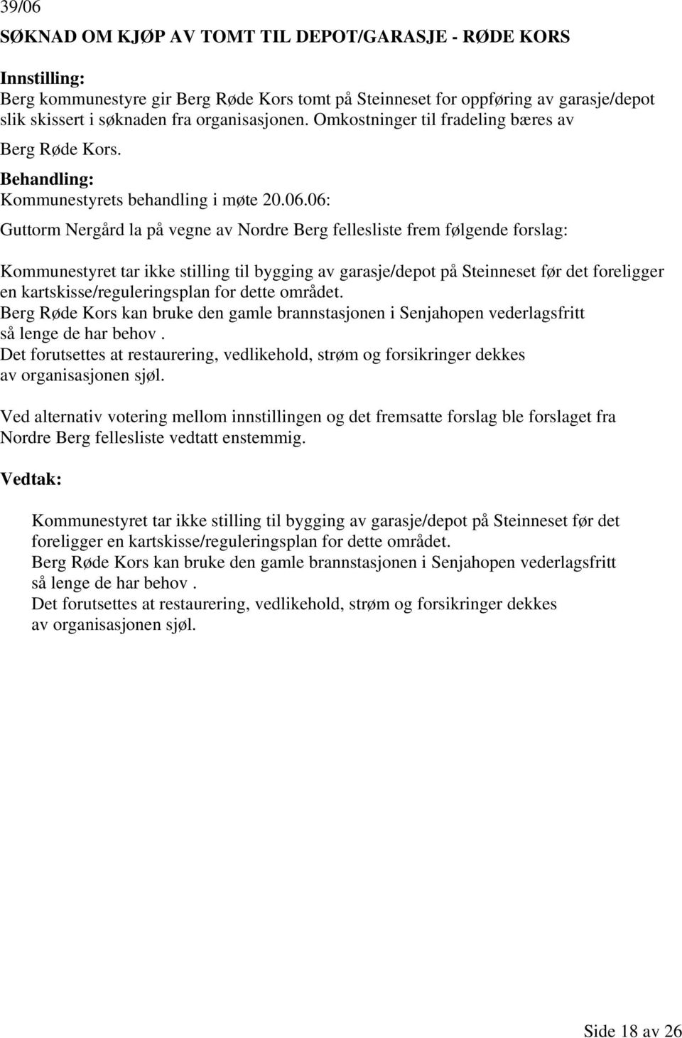 06: Guttorm Nergård la på vegne av Nordre Berg fellesliste frem følgende forslag: Kommunestyret tar ikke stilling til bygging av garasje/depot på Steinneset før det foreligger en