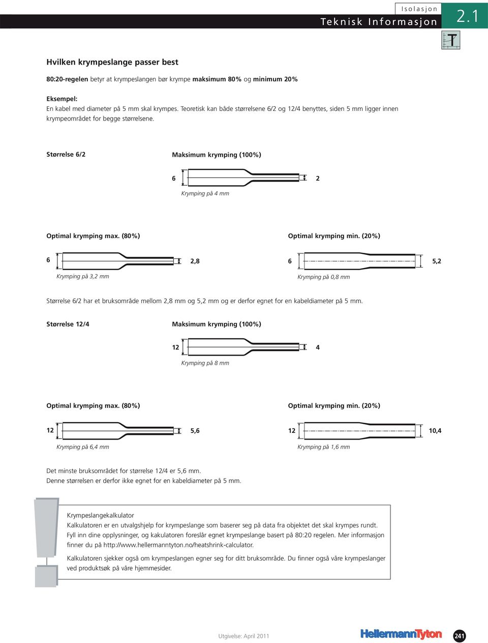 (80%) Optimal krymping min. (20%) 6 2,8 6 5,2 Krymping på 3,2 mm Krymping på 0,8 mm Størrelse 6/2 har et bruksområde mellom 2,8 mm og 5,2 mm og er derfor egnet for en kabeldiameter på 5 mm.