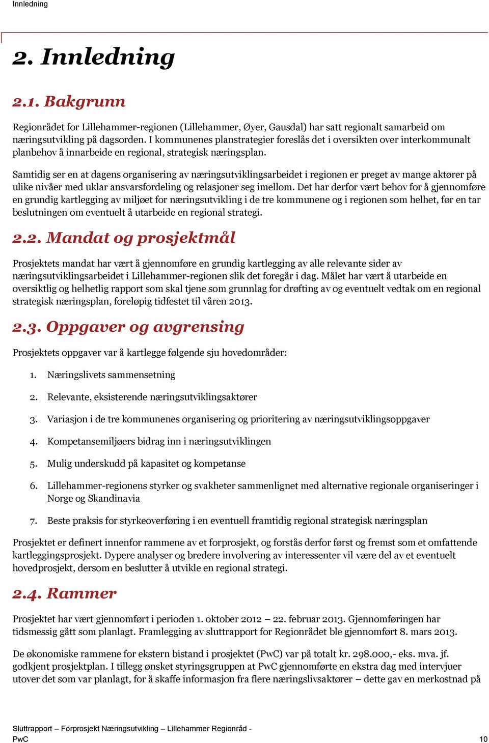 Samtidig ser en at dagens organisering av næringsutviklingsarbeidet i regionen er preget av mange aktører på ulike nivåer med uklar ansvarsfordeling og relasjoner seg imellom.