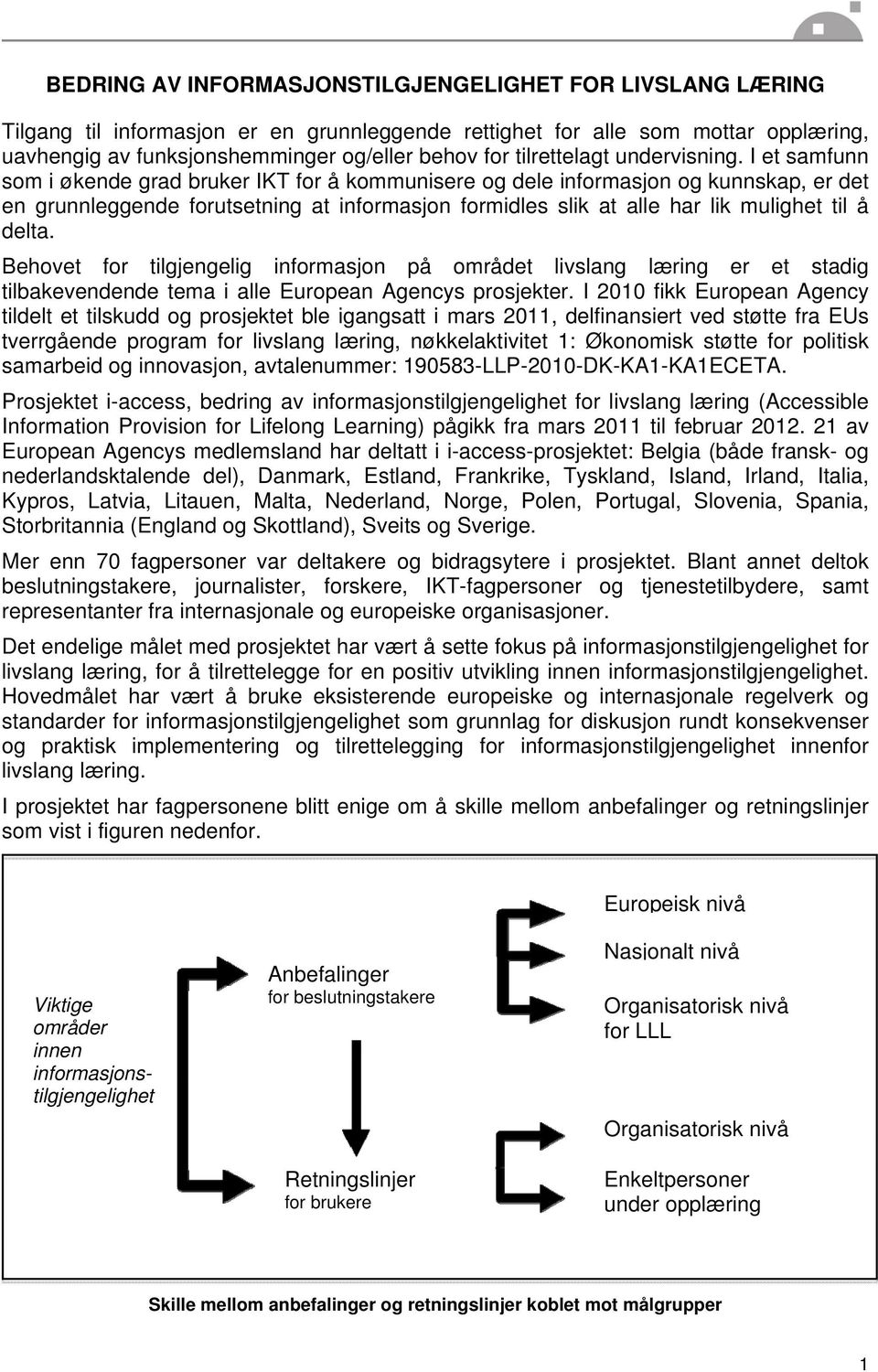 I et samfunn som i økende grad bruker IKT for å kommunisere og dele informasjon og kunnskap, er det en grunnleggende forutsetning at informasjon formidles slik at alle har lik mulighet til å delta.