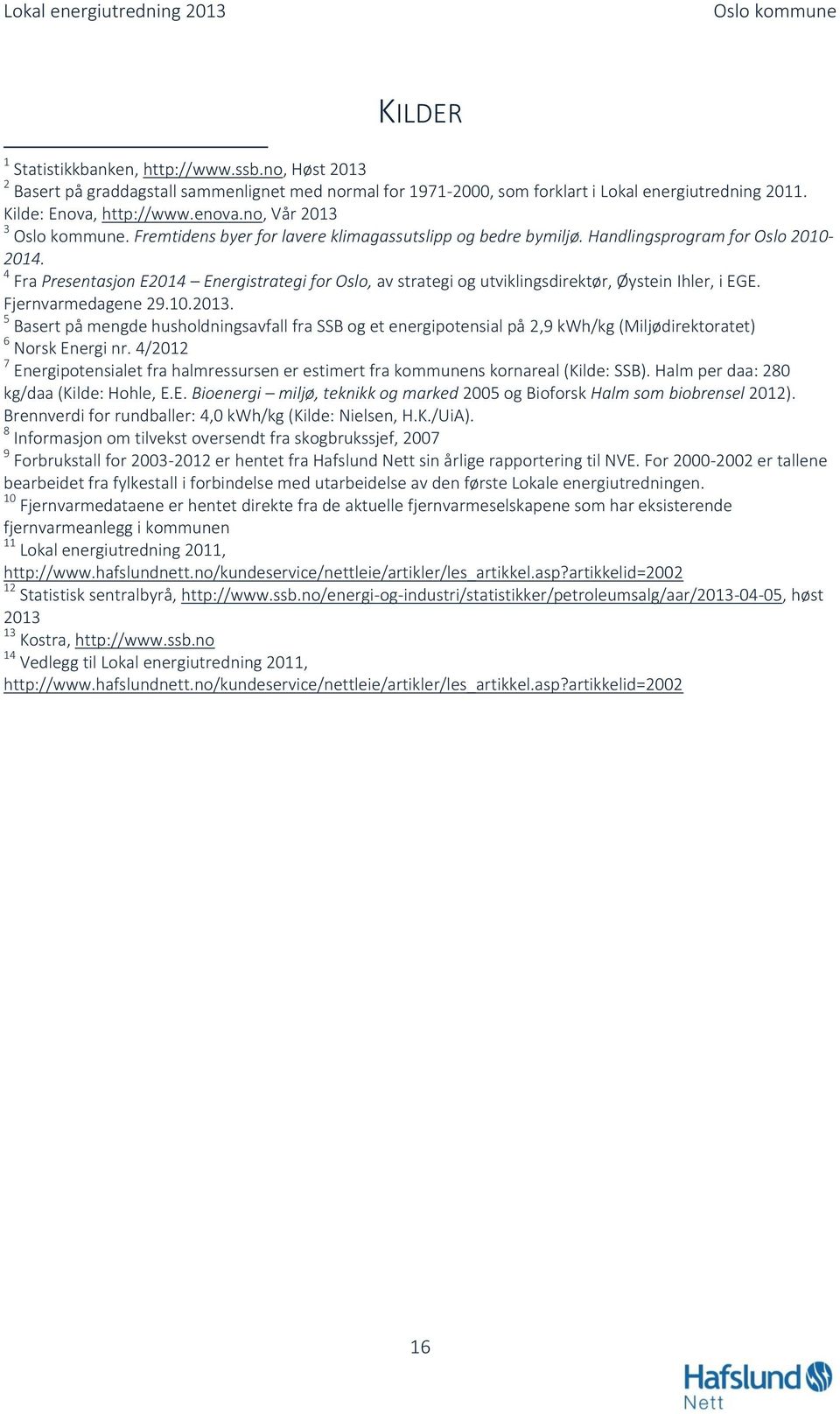 4 Fra Presentasjon E2014 Energistrategi for Oslo, av strategi og utviklingsdirektør, Øystein Ihler, i EGE. Fjernvarmedagene 29.10.2013.