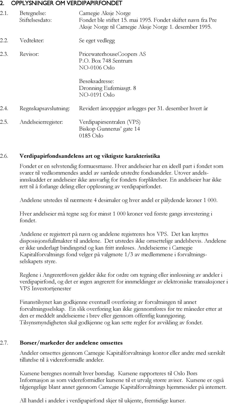 desember hvert år 2.5. Andelseierregister: Verdipapirsentralen (VPS) Biskop Gunnerus gate 14 0185 Oslo 2.6.